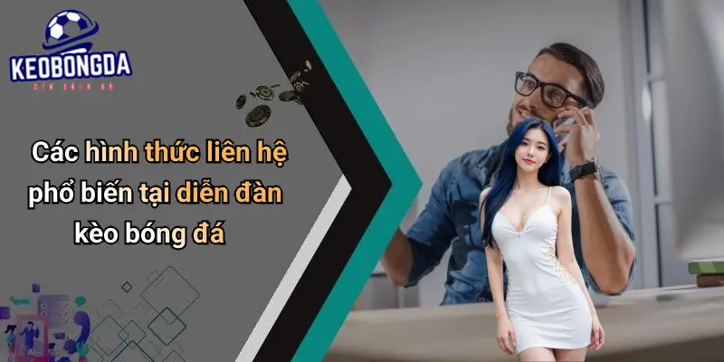 Các hình thức liên hệ phổ biến tại diễn đàn kèo bóng đá