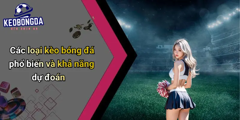 Các loại kèo bóng đá phổ biến và khả năng dự đoán