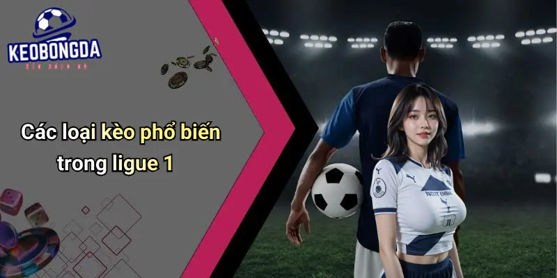 Các loại kèo phổ biến trong ligue 1