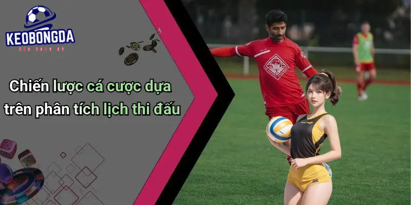 Chiến lược cá cược dựa trên phân tích lịch thi đấu