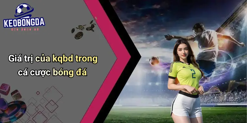 Giá trị của kqbd trong cá cược bóng đá
