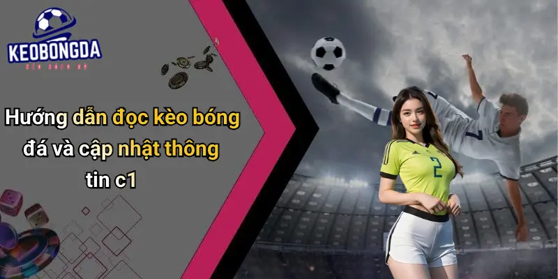 Hướng dẫn đọc kèo bóng đá và cập nhật thông tin c1
