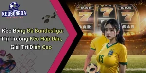Kèo Bóng Đá Bundesliga: Thị Trường Kèo Hấp Dẫn, Giải Trí Đỉnh Cao