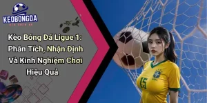 Kèo Bóng Đá Ligue 1: Phân Tích, Nhận Định Và Kinh Nghiệm Chơi Hiệu Quả