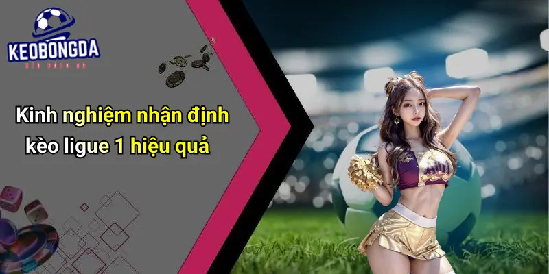 Kinh nghiệm nhận định kèo ligue 1 hiệu quả