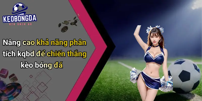 Nâng cao khả năng phân tích kqbd để chiến thắng kèo bóng đá