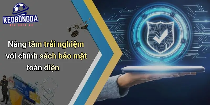 Nâng tầm trải nghiệm với chính sách bảo mật toàn diện