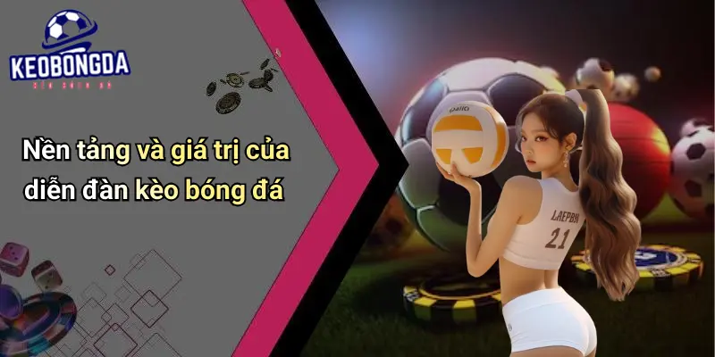 Nền tảng và giá trị của diễn đàn kèo bóng đá