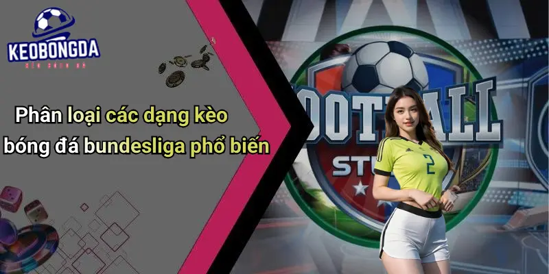 Phân loại các dạng kèo bóng đá bundesliga phổ biến