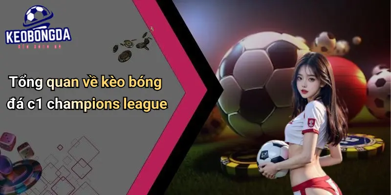 Tổng quan về kèo bóng đá c1 champions league