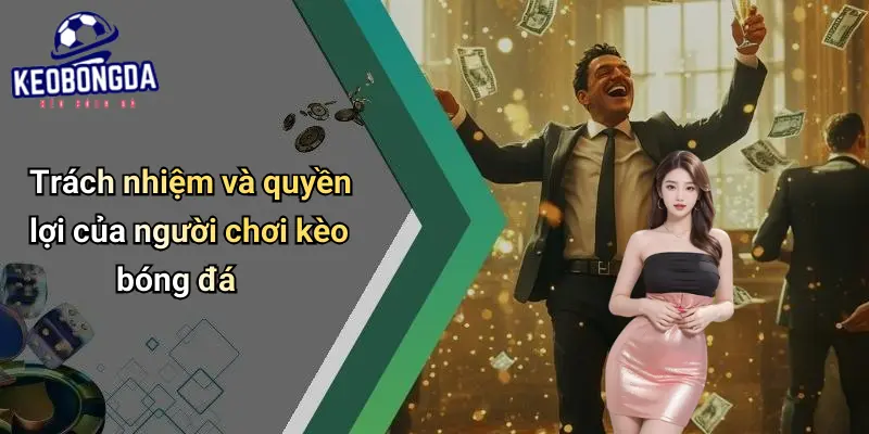 Trách nhiệm và quyền lợi của người chơi kèo bóng đá