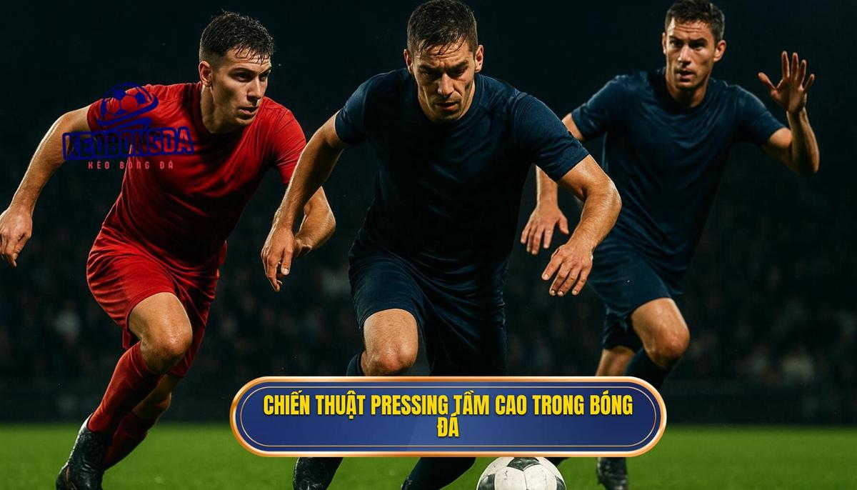 Bản chất và định nghĩa của chiến thuật pressing tầm cao