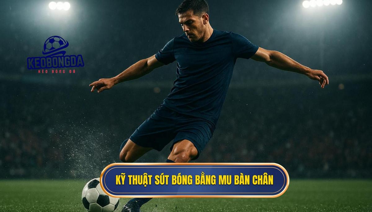 Bản chất vật lý và ưu thế của kỹ thuật sút bóng bằng mu bàn chân