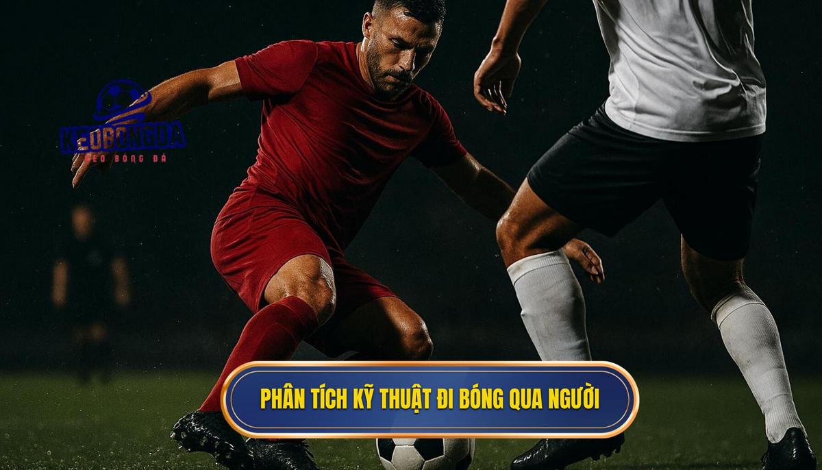 Phân tích tư duy chiến thuật trong kỹ thuật đi bóng qua người