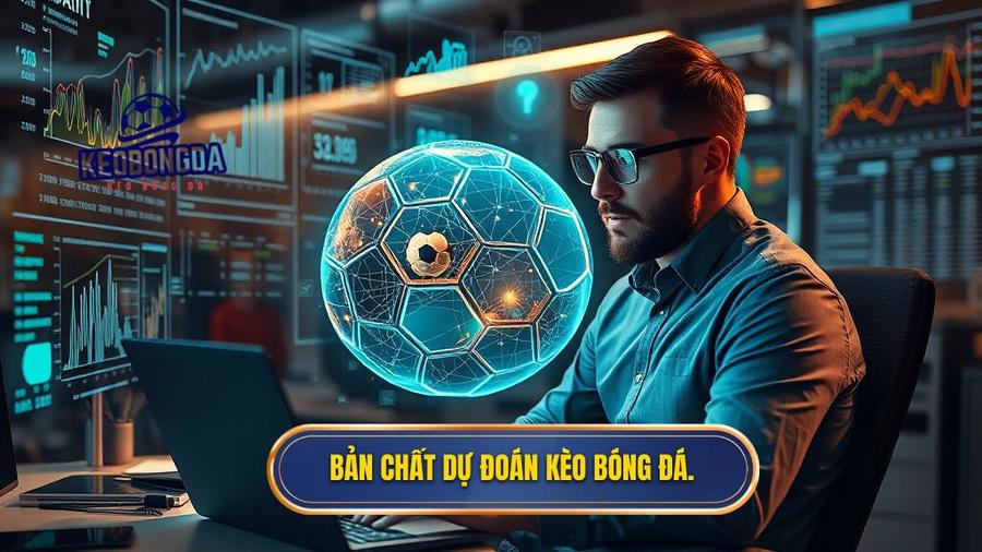 1. Bản chất dự đoán kèo bóng đá.
