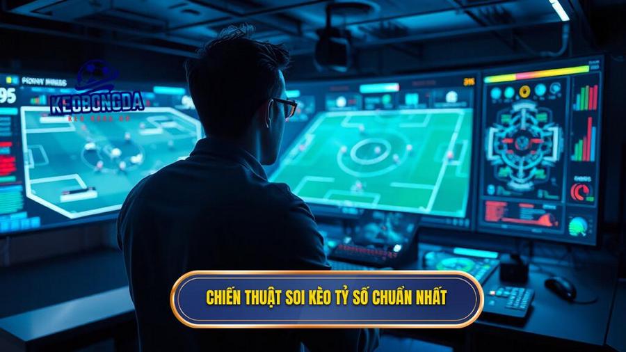 Chiến thuật soi kèo tỷ số từ các chuyên gia KÈO BÓNG ĐÁ