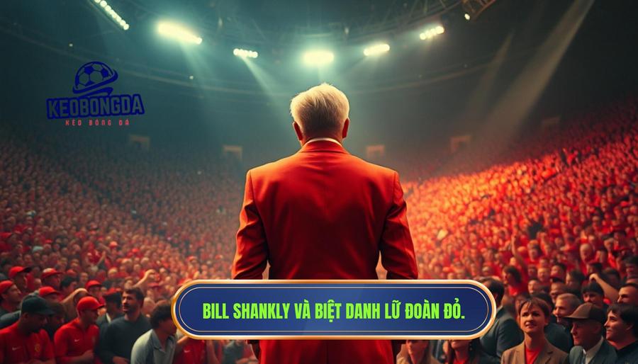 Bước ngoặt vĩ đại từ Bill Shankly: Vì sao Liverpool được gọi là Lữ Đoàn Đỏ toàn diện?