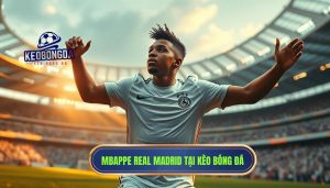 Mbappe Real Madrid tại KÈO BÓNG ĐÁ